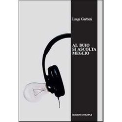 Al Buio Si Ascolta Meglio. La Musica Nelle Orecchie Degli Scrittori Al Buio Si Ascolta Meglio. La Musica Nelle Orecchie Degli Scrittori