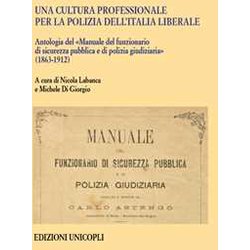 Una Cultura Professionale Per La Polizia Dell'italia Liberale. Antologia Del «Manuale Del Funzionario Di Sicurezza Pubblica E Di Polizia Giudiziaria» (1863-1912)