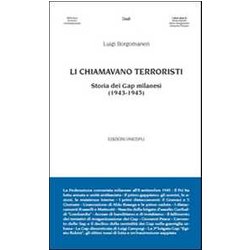Li Chiamavano Terroristi. Storia Dei Gap Milanesi (1943-1945) Li Chiamavano Terroristi. Storia Dei Gap Milanesi (1943-1945)