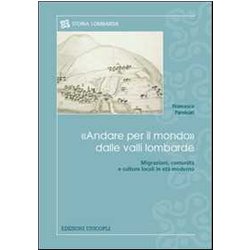 «Andare Per Il Mondo» Dalle Valli Lombarde. Migrazioni, Comunità E Culture Locali In Età Moderna «Andare Per Il Mondo» Dalle Valli Lombarde. Migrazioni, Comunità E Culture Locali In Età Moderna