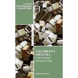 Fallimenti Digitali. Un'archeologia Dei «Nuovi» Media Fallimenti Digitali. Un'archeologia Dei «Nuovi» Media