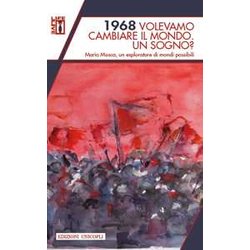 1968 Volevamo Cambiare Il Mondo. Un Sogno? Mario Mosca, Un Esploratore Di Mondi Possibili 1968 Volevamo Cambiare Il Mondo. Un Sogno? Mario Mosca, Un Esploratore Di Mondi Possibili