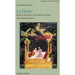 La Bhakti. Mistica E Devozione Nelle Tradizioni Indiane La Bhakti. Mistica E Devozione Nelle Tradizioni Indiane