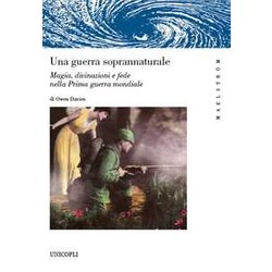 Una Guerra Soprannaturale. Magia, Divinazioni E Fede Nella Prima Guerra Mondiale Una Guerra Soprannaturale. Magia, Divinazioni E Fede Nella Prima Guerra Mondiale