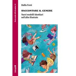 Raccontare Il Genere. Nuovi Modelli Identitari Nell'albo Illustrato Raccontare Il Genere. Nuovi Modelli Identitari Nell'albo Illustrato