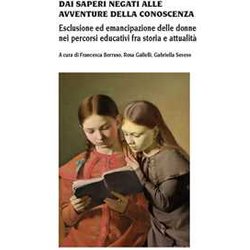 Dai Saperi Negati Alle Avventure Della Conoscenza. Esclusione Ed Emancipazione Delle Donne Nei Percorsi Educativi Fra Storia E Attualità Dai Saperi Negati Alle Avventure Della Conoscenza. Esclusione Ed Emancipazione Delle Donne Nei Percorsi Educativi Fra Storia E AttualitÃ