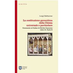 La Costituzione Gerarchica Della Chiesa Universale E Particolare. Commento Al Codice Di Diritto Canonico, Libro Ii Parte Ii La Costituzione Gerarchica Della Chiesa Universale E Particolare. Commento Al Codice Di Diritto Canonico, Libro Ii Parte Ii