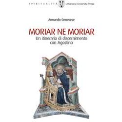 Moriar Ne Moriar. Un Itinerario Di Discernimento Con Agostino Moriar Ne Moriar. Un Itinerario Di Discernimento Con Agostino