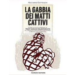 La Gabbia Dei Matti Cattivi. Storie Di Vita E Di Persone In Vent'anni Di Volontariato All'ospedale Psichiatrico Giudiziario Di Montelupo Fiorentino La Gabbia Dei Matti Cattivi. Storie Di Vita E Di Persone In Vent'anni Di Volontariato All'ospedale Psichiatrico Giudiziario Di Montelupo Fiorentino
