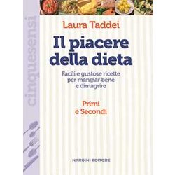 Il Piacere Della Dieta. Facili E Gustose Ricette Per Mangiar Bene E Dimagrire. Primi E Secondi Il Piacere Della Dieta. Facili E Gustose Ricette Per Mangiar Bene E Dimagrire. Primi E Secondi