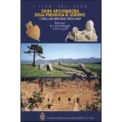 Guida Archeologica Della Provincia Di Livorno E Dell'arcipelago Toscano. Itinerari Tra Archeologia E Paesaggio. Ediz. Illustrata Guida Archeologica Della Provincia Di Livorno E Dell'arcipelago Toscano. Itinerari Tra Archeologia E Paesaggio. Ediz. Illustrata
