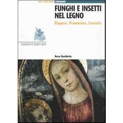 Funghi E Insetti Nel Legno. Diagnosi, Prevenzione, Controllo Funghi E Insetti Nel Legno. Diagnosi, Prevenzione, Controllo