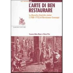 L'arte Di Ben Restaurare. La «Raccolta D'antiche Statue» (1768-72) Di Bartolomeo Cavaceppi L'arte Di Ben Restaurare. La «Raccolta D'antiche Statue» (1768-72) Di Bartolomeo Cavaceppi