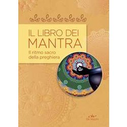Il Libro Dei Mantra: Il Ritmo Sacro Della Preghiera Il Libro Dei Mantra: Il Ritmo Sacro Della Preghiera