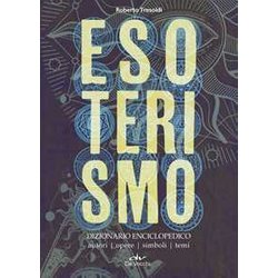 Esoterismo. Dizionario Enciclopedico. Autori, Opere, Simboli, Temi Esoterismo. Dizionario Enciclopedico. Autori, Opere, Simboli, Temi