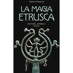 La Magia Etrusca. Misteri, Simboli E Riti La Magia Etrusca. Misteri, Simboli E Riti