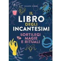 Il Libro Degli Incantesimi. Sortilegi, Magie E Rituali