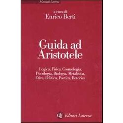 Guida Ad Aristotele. Logica, Fisica, Cosmologia, Psicologia, Biologia, Metafisica, Etica, Politica, Poetica, Retorica Guida Ad Aristotele. Logica, Fisica, Cosmologia, Psicologia, Biologia, Metafisica, Etica, Politica, Poetica, Retorica