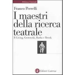 I Maestri Della Ricerca Teatrale. Il Living, Grotowski, Barba E Brook I Maestri Della Ricerca Teatrale. Il Living, Grotowski, Barba E Brook