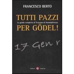 Tutti Pazzi Per GöDel. La Guida Completa Al Teorema D'incompletezza Tutti Pazzi Per GöDel. La Guida Completa Al Teorema D'incompletezza