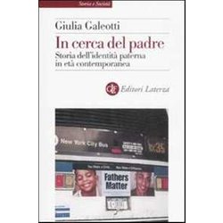 In Cerca Del Padre. Storia Dell'identità Paterna In Età Contemporanea In Cerca Del Padre. Storia Dell'identità Paterna In Età Contemporanea