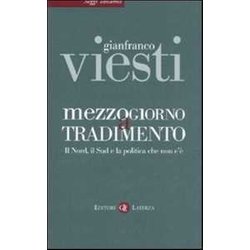 Mezzogiorno A Tradimento. Il Nord, Il Sud E La Politica Che Non C'è