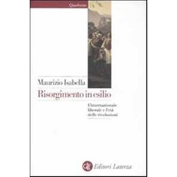 Risorgimento In Esilio. L'internazionale Liberale E L'età Delle Rivoluzioni