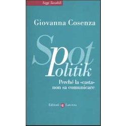 Spotpolitik. Perché La «Casta» Non Sa Comunicare Spotpolitik. Perché La «Casta» Non Sa Comunicare