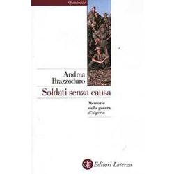 Soldati Senza Causa. Memorie Della Guerra D'algeria Soldati Senza Causa. Memorie Della Guerra D'algeria