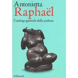Antonietta Raphael Mafai. Catalogo Generale Della Scultura. Antonietta Raphael Mafai. Catalogo Generale Della Scultura.
