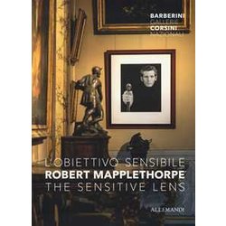 Robert Mapplethorpe. L'obiettivo Sensibile- The Sensitive Lens. Catalogo Della Mostra (Roma, 15 Marzo-6 Ottobre 2019). Ediz. A Colori