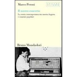 Il Nostro Concerto. La Storia Contemporanea Tra Musica Leggera E Canzone Popolare Il Nostro Concerto. La Storia Contemporanea Tra Musica Leggera E Canzone Popolare