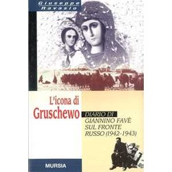 L'icona Di Gruschewo. Diario Di Giannino Favè Sul Fronte Russo (1942-1943) L'icona Di Gruschewo. Diario Di Giannino Favè Sul Fronte Russo (1942-1943)