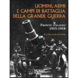 Uomini, Armi E Campi Di Battaglia Della Grande Guerra. Fronte Italiano 1915-1918 Uomini, Armi E Campi Di Battaglia Della Grande Guerra. Fronte Italiano 1915-1918