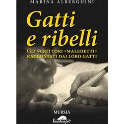Gatti E Ribelli: Gli Scrittori «Maledetti» Raccontati Dai Loro Gatti Gatti E Ribelli: Gli Scrittori «Maledetti» Raccontati Dai Loro Gatti