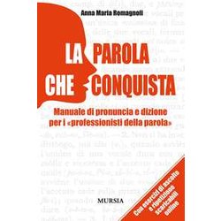 La Parola Che Conquista: Manuale Di Pronuncia E Dizione Per I «Professionisti Della Parola» La Parola Che Conquista: Manuale Di Pronuncia E Dizione Per I «Professionisti Della Parola»