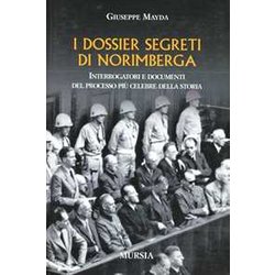 I Dossier Segreti Di Norimberga: Interrogatori E Documenti Del Processo Più Celebre Della Storia I Dossier Segreti Di Norimberga: Interrogatori E Documenti Del Processo Più Celebre Della Storia