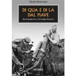 Di Qua E Di LÃ Dal Piave: Da Caporetto A Vittorio Veneto Di Qua E Di LÃ Dal Piave: Da Caporetto A Vittorio Veneto