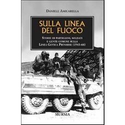 Sulla Linea Del Fuoco: Storie Di Partigiani, Soldati E Gente Comune Sulla Linea Gotica Pistoiese (1943-44)