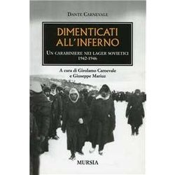 Dimenticati All’Inferno: Un Carabiniere Nei Lager Sovietici. 1942-1946 Dimenticati All’Inferno: Un Carabiniere Nei Lager Sovietici. 1942-1946