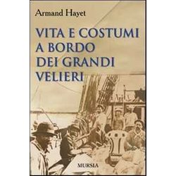 Vita E Costumi A Bordo Dei Grandi Velieri: Vita E Costumi A Bordo Dei Grandi Velieri Vita E Costumi A Bordo Dei Grandi Velieri: Vita E Costumi A Bordo Dei Grandi Velieri