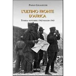 L’Ultimo Fronte D’Africa: Tunisia: Novembre 1942 - Maggio 1943 L’Ultimo Fronte D’Africa: Tunisia: Novembre 1942 - Maggio 1943
