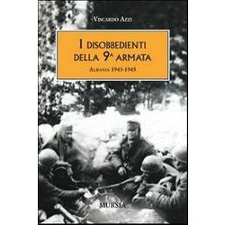 I Disobbedienti Della 9ᵃ Armata: Albania 1943-1945 I Disobbedienti Della 9ᵃ Armata: Albania 1943-1945