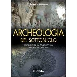 Archeologia Del Sottosuolo. Manuale Per La Conoscenza Del Mondo Ipogeo