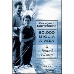 60.000 Miglia A Vela: Io, Bernard E Il Mare 60.000 Miglia A Vela: Io, Bernard E Il Mare