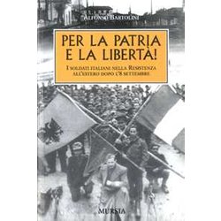 Per La Patria E La Libertà ! I Soldati Italiani Nella Resistenza All'estero Dopo L'8 Settembre Per La Patria E La Libertà ! I Soldati Italiani Nella Resistenza All'estero Dopo L'8 Settembre