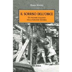 Il Sorriso Dell’Obice: Un Pittore Italiano Nella Grande Guerra Il Sorriso Dell’Obice: Un Pittore Italiano Nella Grande Guerra