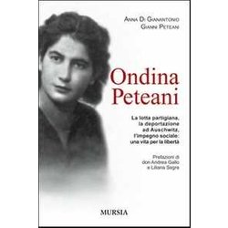 Ondina Peteani: La Lotta Partigiana, La Deportazione Ad Auschwitz, L’Impegno Sociale: Una Vita Per La Libertà Ondina Peteani: La Lotta Partigiana, La Deportazione Ad Auschwitz, L’Impegno Sociale: Una Vita Per La LibertÃ