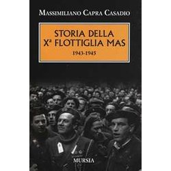 Storia Della Xᵃ Flottiglia Mas: 1943-1945 Storia Della Xᵃ Flottiglia Mas: 1943-1945
