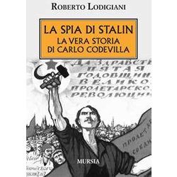 La Spia Di Stalin: La Vera Storia Di Carlo Codevilla La Spia Di Stalin: La Vera Storia Di Carlo Codevilla